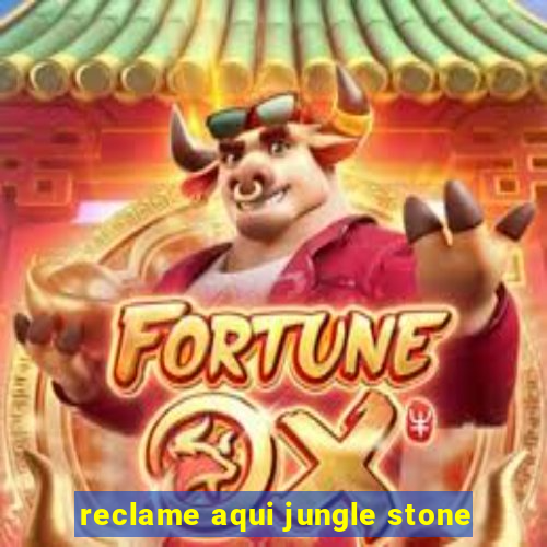 reclame aqui jungle stone